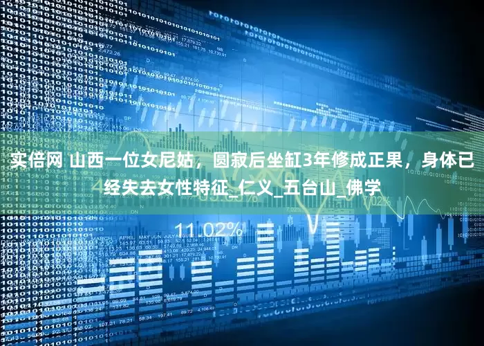 实倍网 山西一位女尼姑，圆寂后坐缸3年修成正果，身体已经失去女性特征_仁义_五台山_佛学