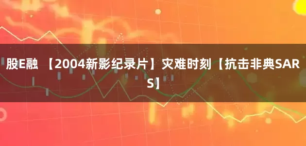 股E融 【2004新影纪录片】灾难时刻【抗击非典SARS】